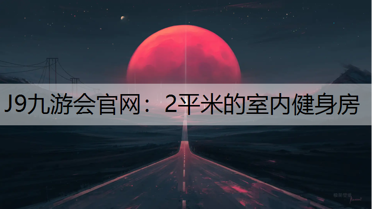 J9九游会官网：2平米的室内健身房