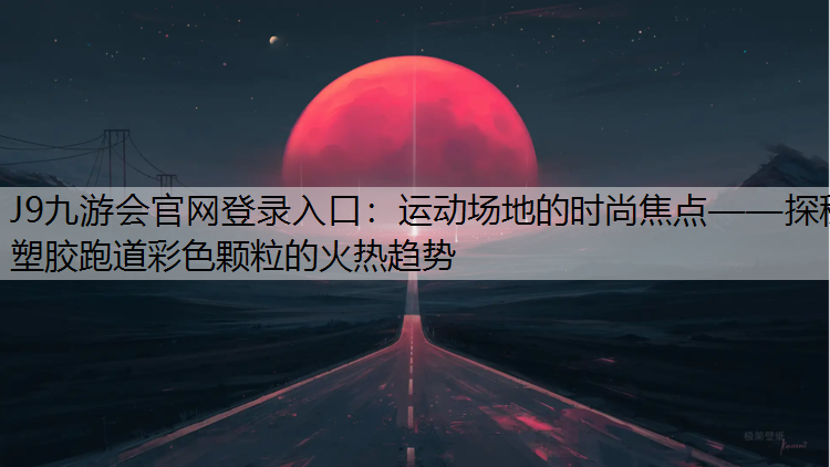 运动场地的时尚焦点——探秘塑胶跑道彩色颗粒的火热趋势